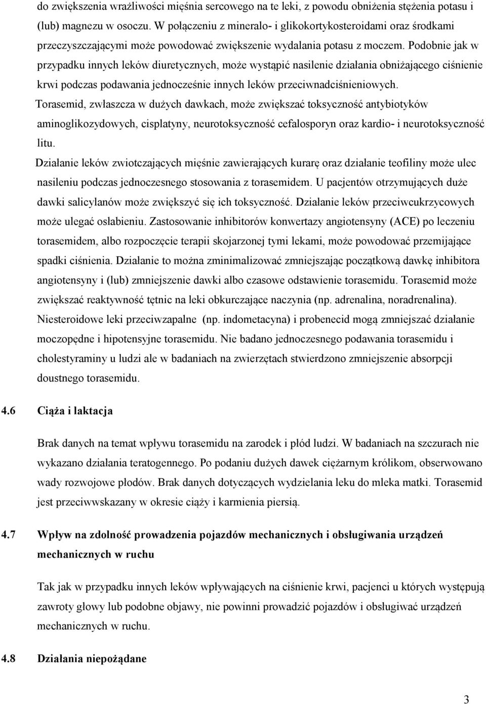 Podobnie jak w przypadku innych leków diuretycznych, może wystąpić nasilenie działania obniżającego ciśnienie krwi podczas podawania jednocześnie innych leków przeciwnadciśnieniowych.