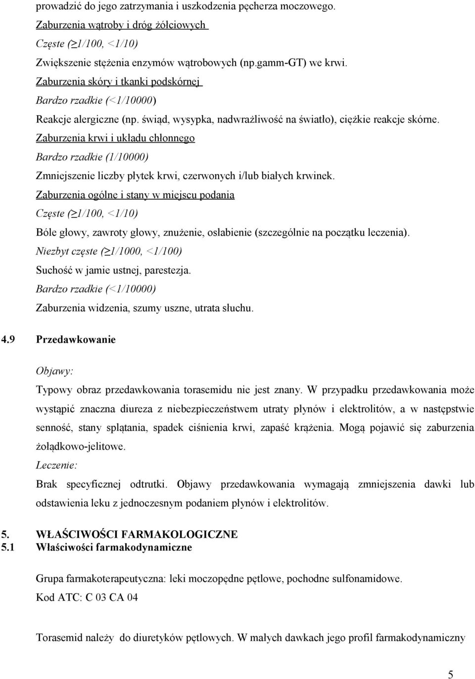 Zaburzenia krwi i układu chłonnego Bardzo rzadkie (1/10000) Zmniejszenie liczby płytek krwi, czerwonych i/lub białych krwinek.