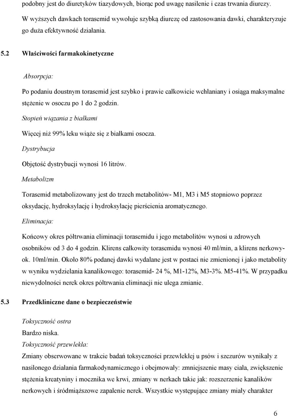 2 Właściwości farmakokinetyczne Absorpcja: Po podaniu doustnym torasemid jest szybko i prawie całkowicie wchłaniany i osiąga maksymalne stężenie w osoczu po 1 do 2 godzin.