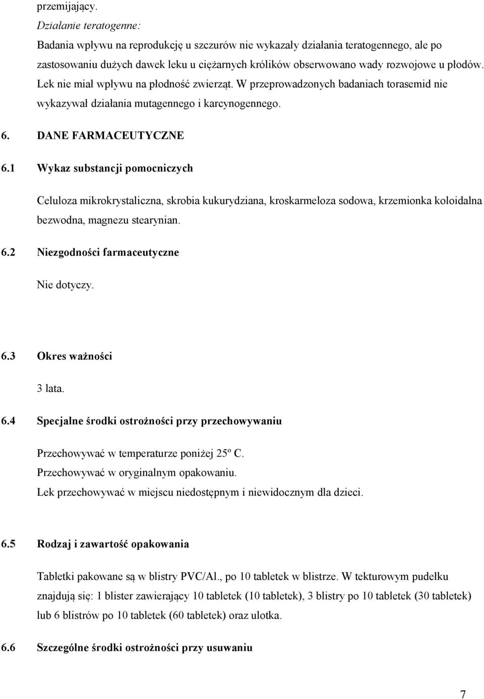 Lek nie miał wpływu na płodność zwierząt. W przeprowadzonych badaniach torasemid nie wykazywał działania mutagennego i karcynogennego. 6. DANE FARMACEUTYCZNE 6.