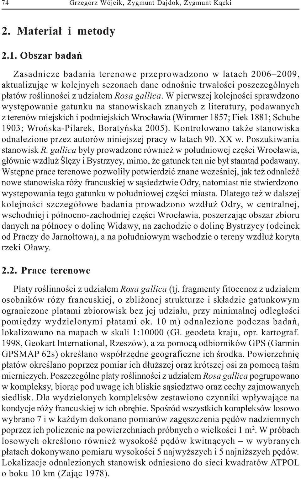 W pierwszej kolejnoœci sprawdzono wystêpowanie gatunku na stanowiskach znanych z literatury, podawanych z terenów miejskich i podmiejskich Wroc³awia (Wimmer 1857; Fiek 1881; Schube 1903;