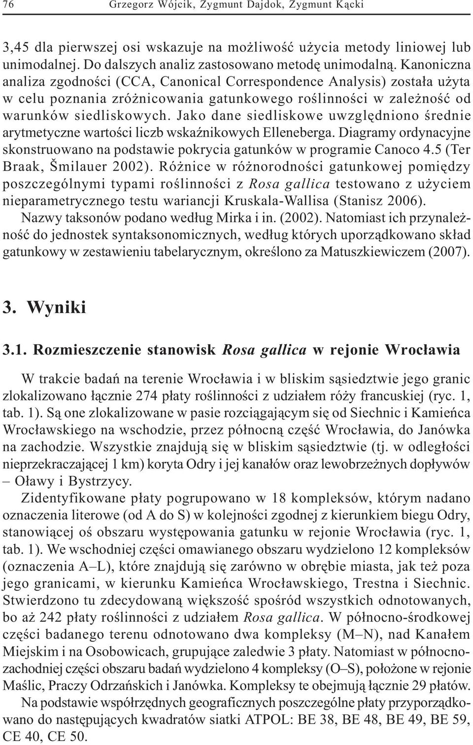 Jako dane siedliskowe uwzglêdniono œrednie arytmetyczne wartoœci liczb wskaÿnikowych Elleneberga. Diagramy ordynacyjne skonstruowano na podstawie pokrycia gatunków w programie Canoco 4.
