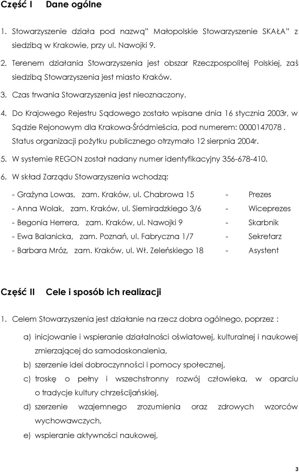 Do Krajowego Rejestru Sądowego zostało wpisane dnia 16 stycznia 2003r, w Sądzie Rejonowym dla Krakowa-Śródmieścia, pod numerem: 0000147078.