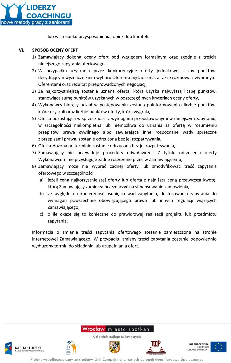 liczby punktów, decydującym wyznacznikiem wyboru Oferenta będzie cena, a także rozmowa z wybranymi Oferentami oraz rezultat przeprowadzonych negocjacji, 3) Za najkorzystniejszą zostanie uznana