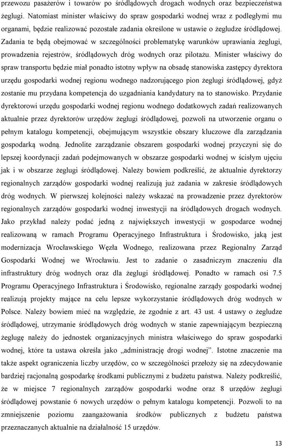 Zadania te będą obejmować w szczególności problematykę warunków uprawiania żeglugi, prowadzenia rejestrów, śródlądowych dróg wodnych oraz pilotażu.