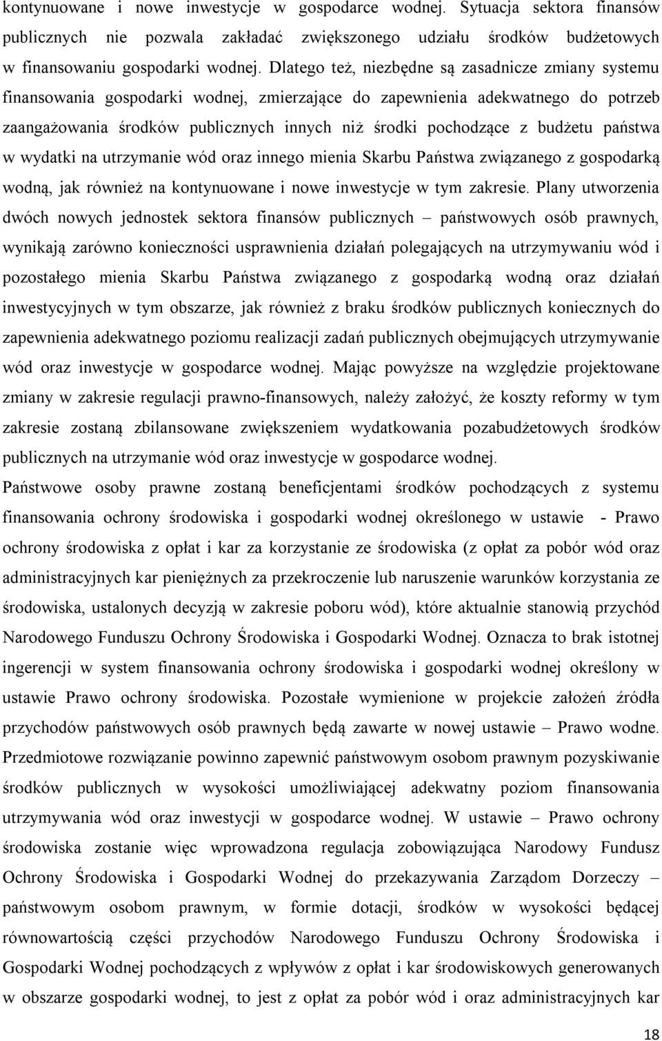 budżetu państwa w wydatki na utrzymanie wód oraz innego mienia Skarbu Państwa związanego z gospodarką wodną, jak również na kontynuowane i nowe inwestycje w tym zakresie.