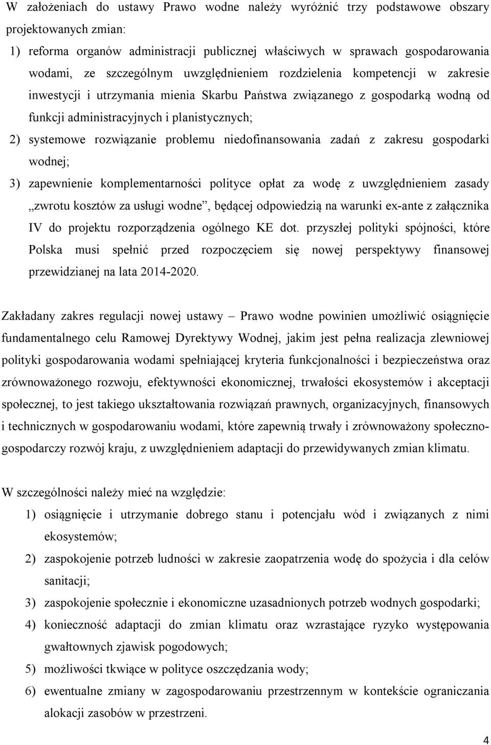 rozwiązanie problemu niedofinansowania zadań z zakresu gospodarki wodnej; 3) zapewnienie komplementarności polityce opłat za wodę z uwzględnieniem zasady zwrotu kosztów za usługi wodne, będącej