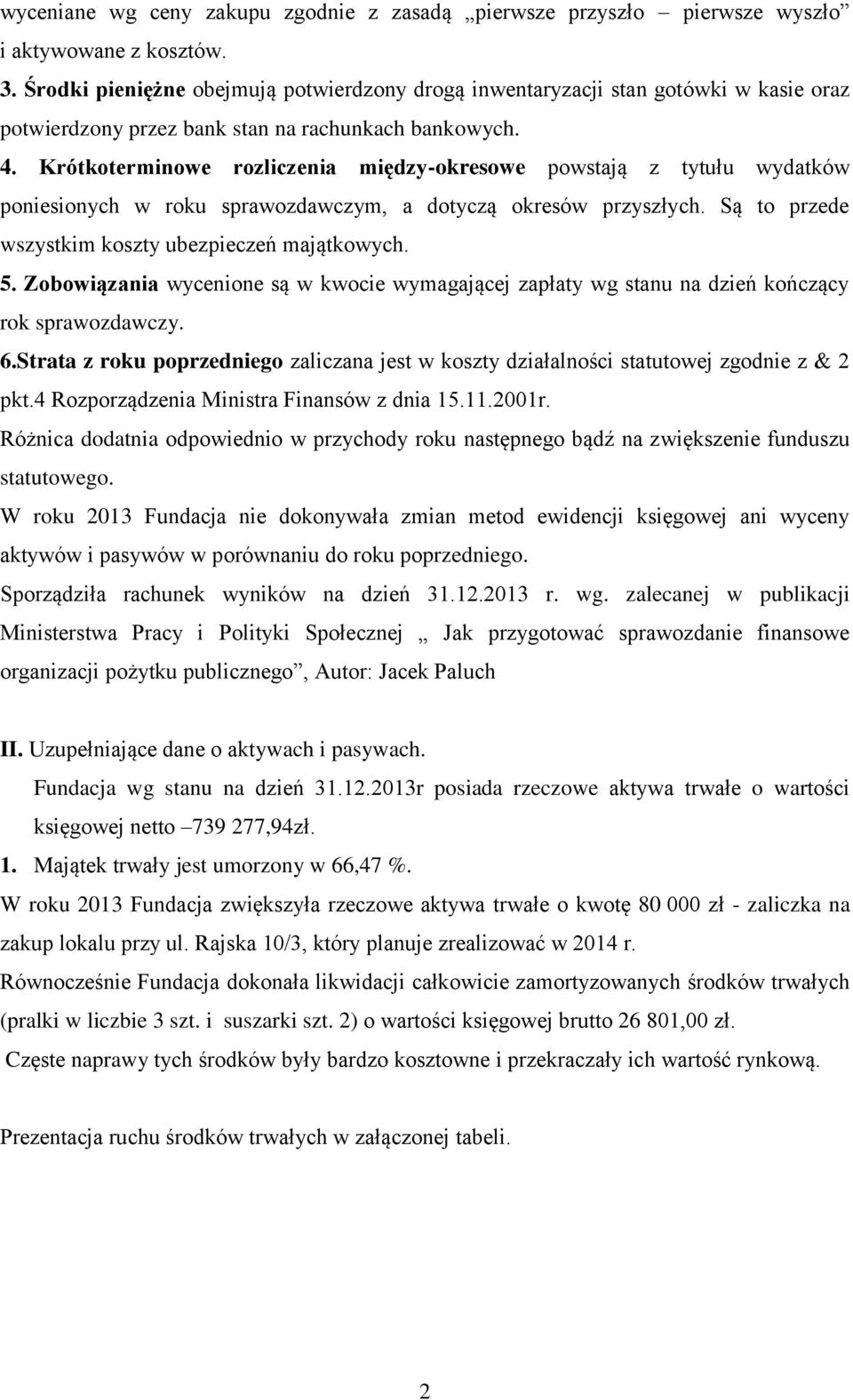 Krótkoterminowe rozliczenia między-okresowe powstają z tytułu wydatków poniesionych w roku sprawozdawczym, a dotyczą okresów przyszłych. Są to przede wszystkim koszty ubezpieczeń majątkowych. 5.