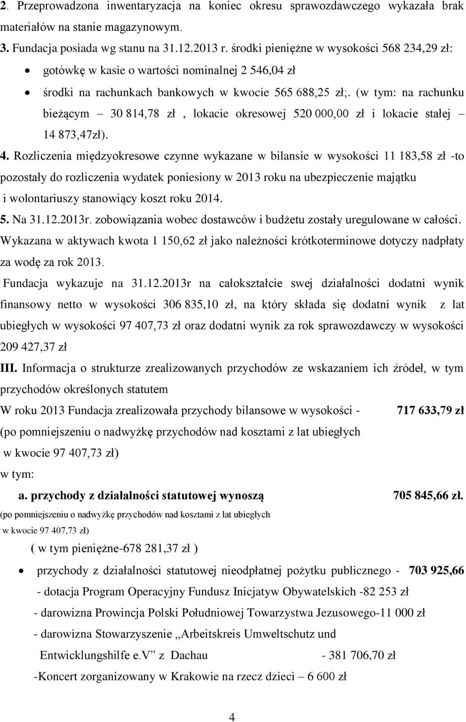 (w tym: na rachunku bieżącym 30 814,78 zł, lokacie okresowej 520 000,00 zł i lokacie stałej 14 873,47zł). 4.