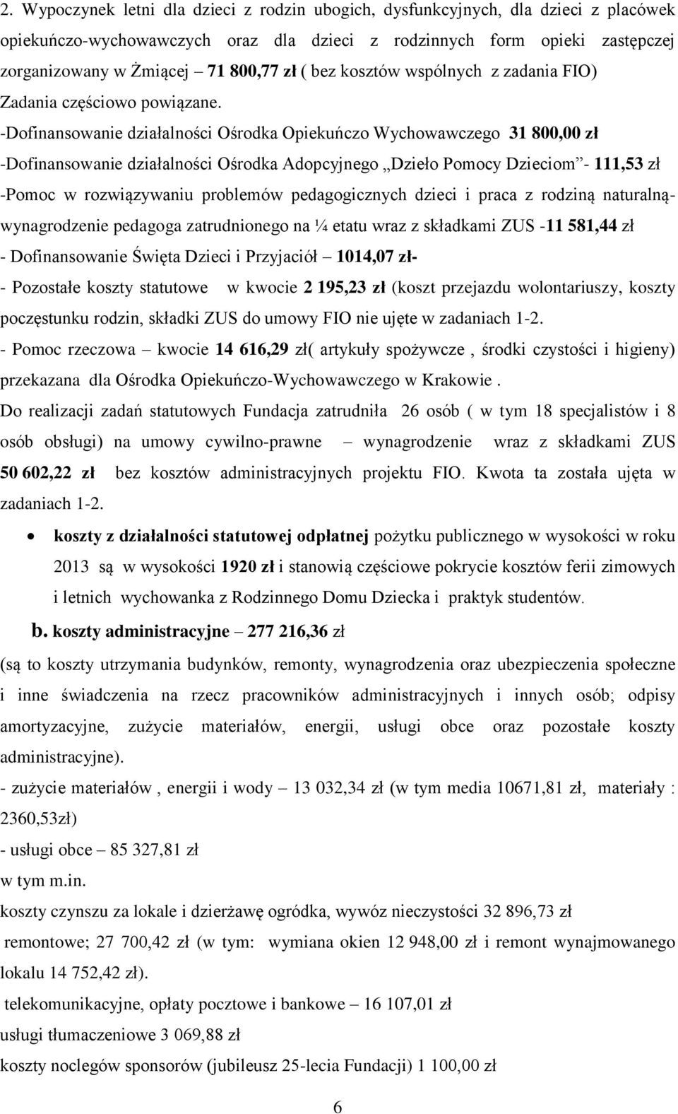 -Dofinansowanie działalności Ośrodka Opiekuńczo Wychowawczego 31 800,00 zł -Dofinansowanie działalności Ośrodka Adopcyjnego Dzieło Pomocy Dzieciom - 111,53 zł -Pomoc w rozwiązywaniu problemów