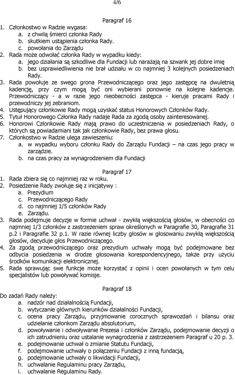 kolejnych posiedzeniach Rady. 3. Rada powołuje ze swego grona Przewodniczącego oraz jego zastępcę na dwuletnią kadencję, przy czym mogą być oni wybierani ponownie na kolejne kadencje.