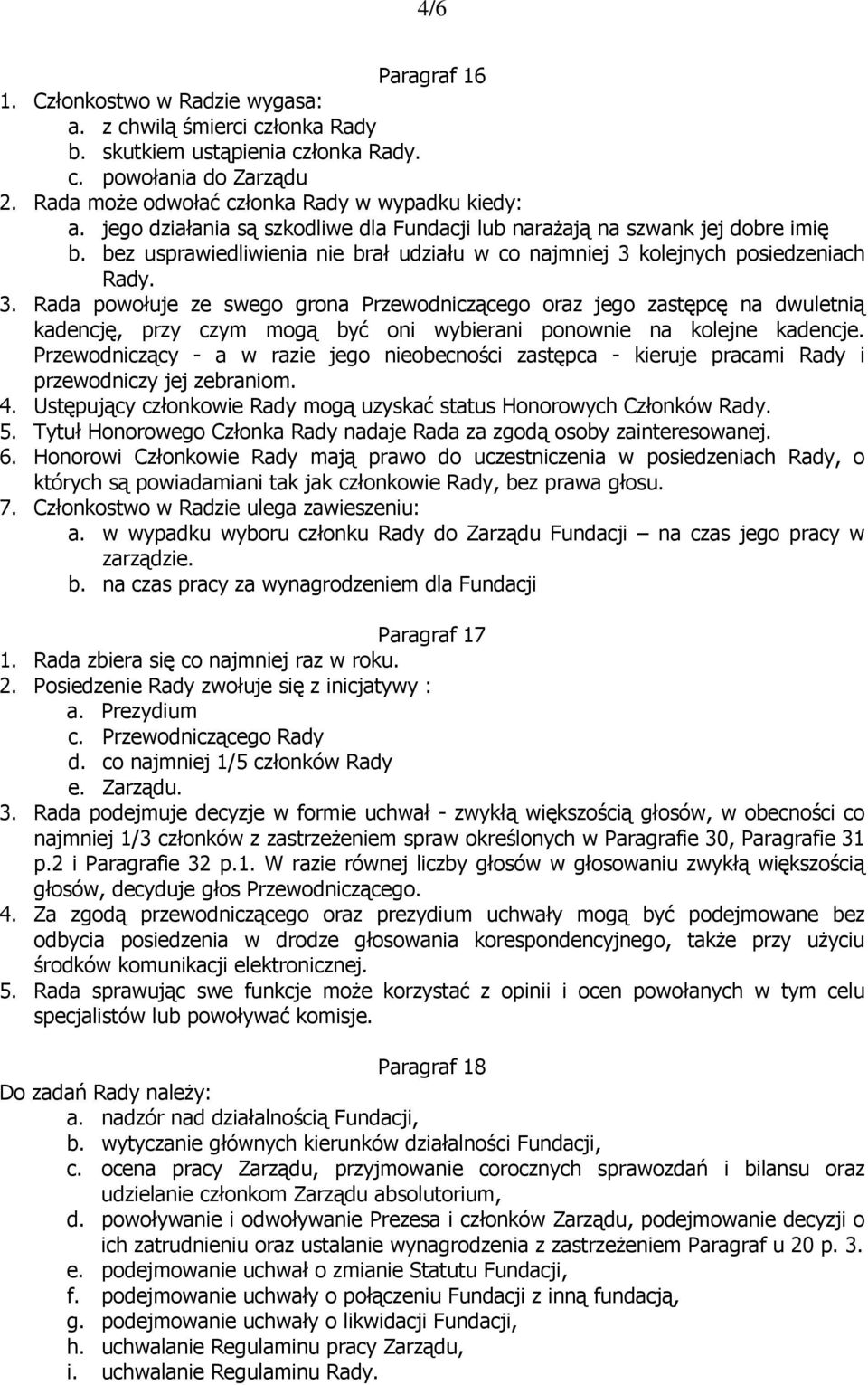 kolejnych posiedzeniach Rady. 3. Rada powołuje ze swego grona Przewodniczącego oraz jego zastępcę na dwuletnią kadencję, przy czym mogą być oni wybierani ponownie na kolejne kadencje.