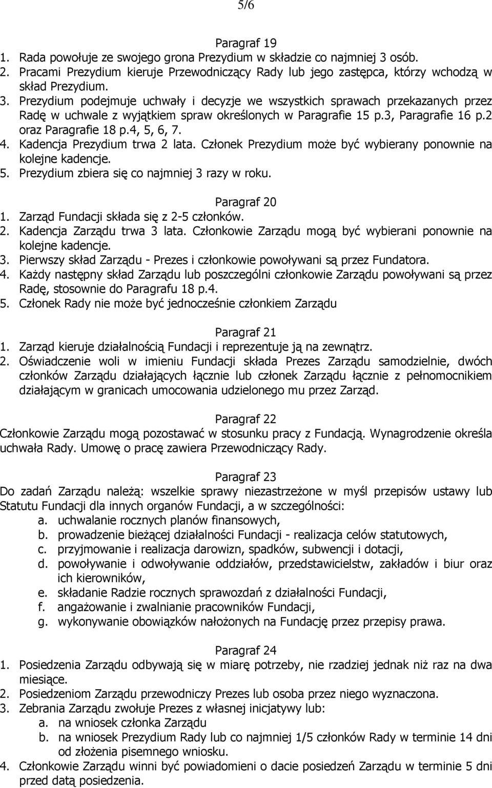 Prezydium podejmuje uchwały i decyzje we wszystkich sprawach przekazanych przez Radę w uchwale z wyjątkiem spraw określonych w Paragrafie 15 p.3, Paragrafie 16 p.2 oraz Paragrafie 18 p.4, 5, 6, 7. 4.