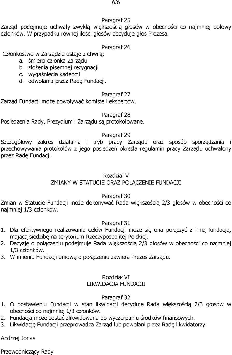 Paragraf 27 Zarząd Fundacji moŝe powoływać komisje i ekspertów. Paragraf 28 Posiedzenia Rady, Prezydium i Zarządu są protokołowane.