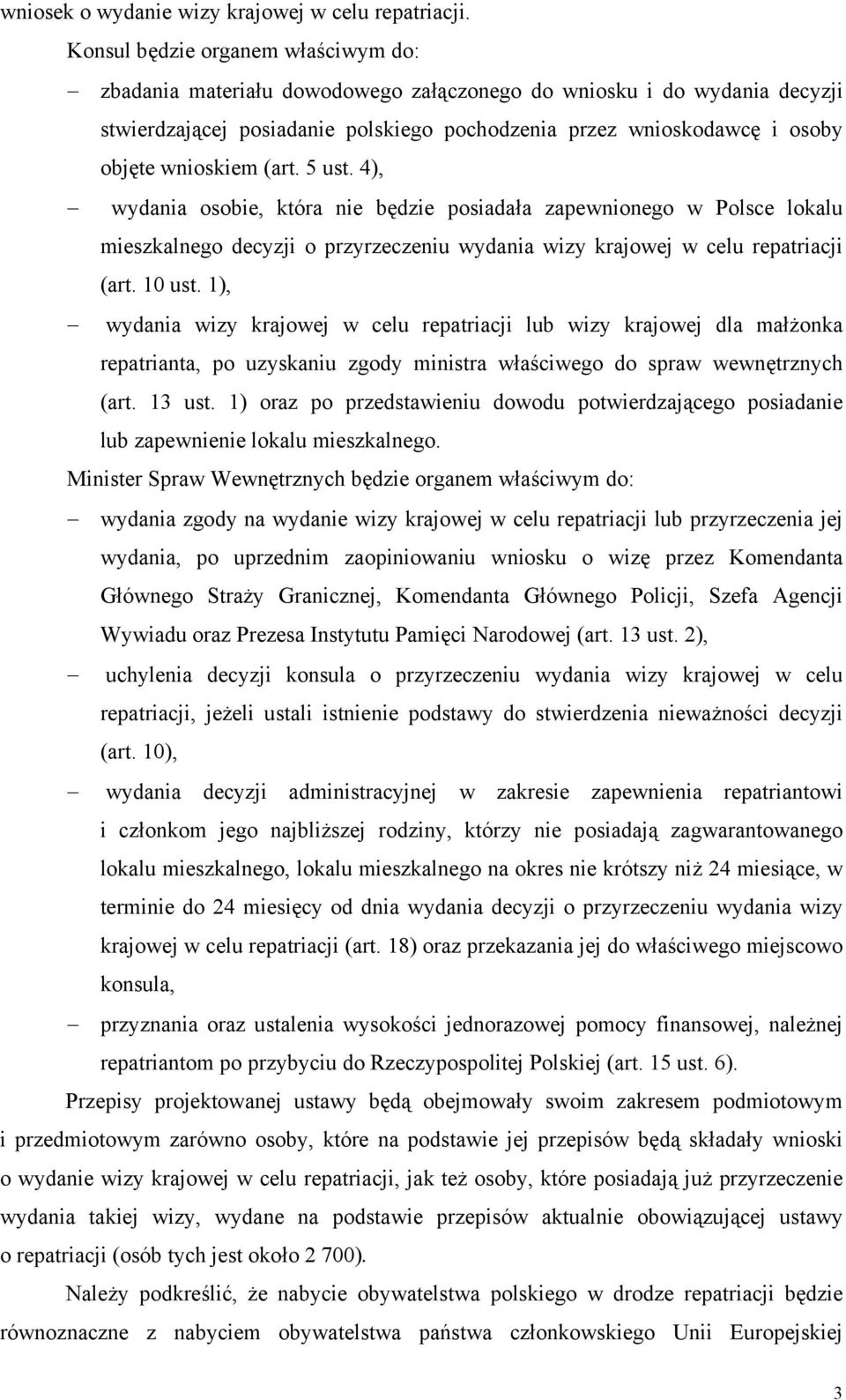 wnioskiem (art. 5 ust. 4), wydania osobie, która nie będzie posiadała zapewnionego w Polsce lokalu mieszkalnego decyzji o przyrzeczeniu wydania wizy krajowej w celu repatriacji (art. 10 ust.