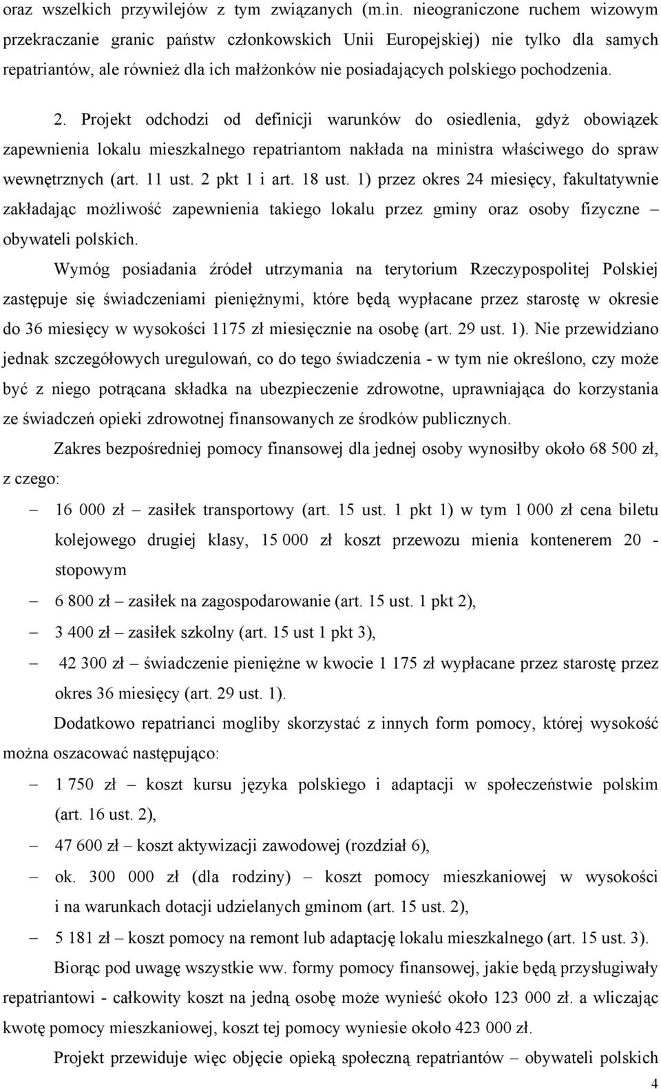 Projekt odchodzi od definicji warunków do osiedlenia, gdyż obowiązek zapewnienia lokalu mieszkalnego repatriantom nakłada na ministra właściwego do spraw wewnętrznych (art. 11 ust. 2 pkt 1 i art.