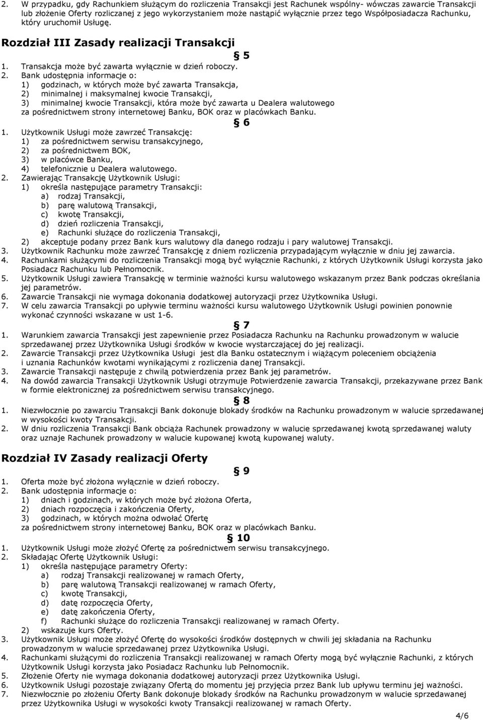 Bank udostępnia informacje o: 1) godzinach, w których może być zawarta Transakcja, 2) minimalnej i maksymalnej kwocie Transakcji, 3) minimalnej kwocie Transakcji, która może być zawarta u Dealera