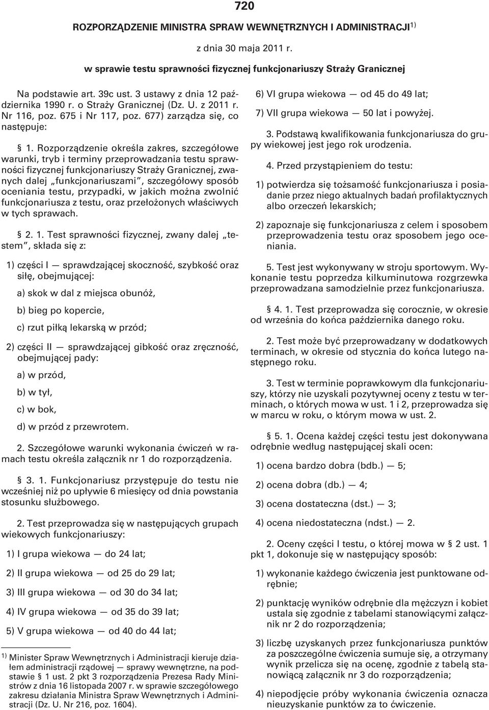 Rozporządzenie określa zakres, szczegółowe warunki, tryb i terminy przeprowadzania testu sprawności fizycznej funkcjonariuszy Straży Granicznej, zwanych dalej funkcjonariuszami, szczegółowy sposób