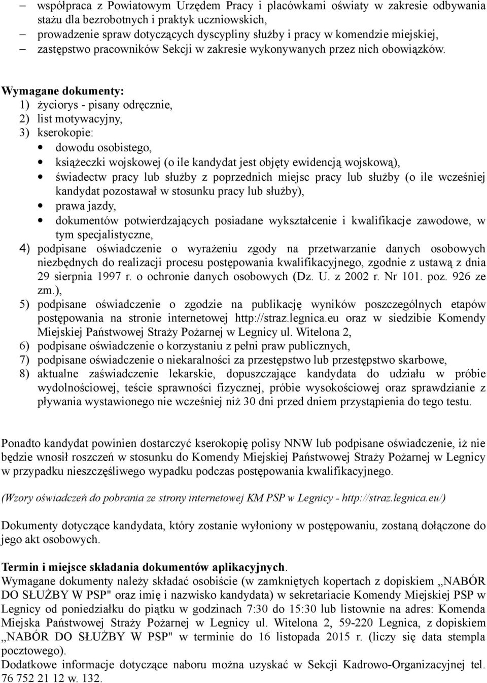 Wymagane dokumenty: 1) życiorys - pisany odręcznie, 2) list motywacyjny, 3) kserokopie: dowodu osobistego, książeczki wojskowej (o ile kandydat jest objęty ewidencją wojskową), świadectw pracy lub