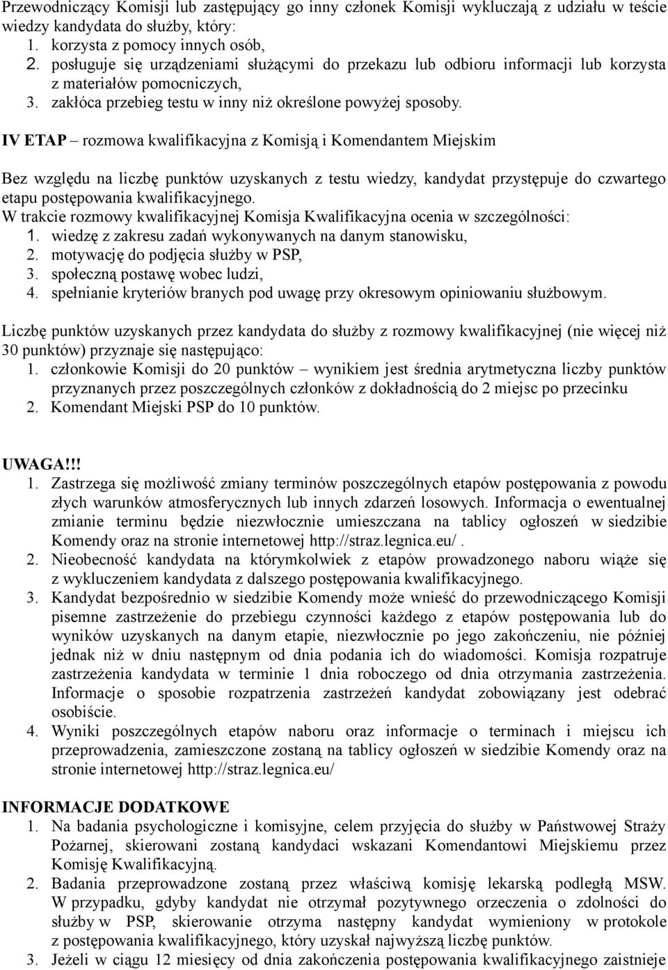 IV ETAP rozmowa kwalifikacyjna z Komisją i Komendantem Miejskim Bez względu na liczbę punktów uzyskanych z testu wiedzy, kandydat przystępuje do czwartego etapu postępowania kwalifikacyjnego.