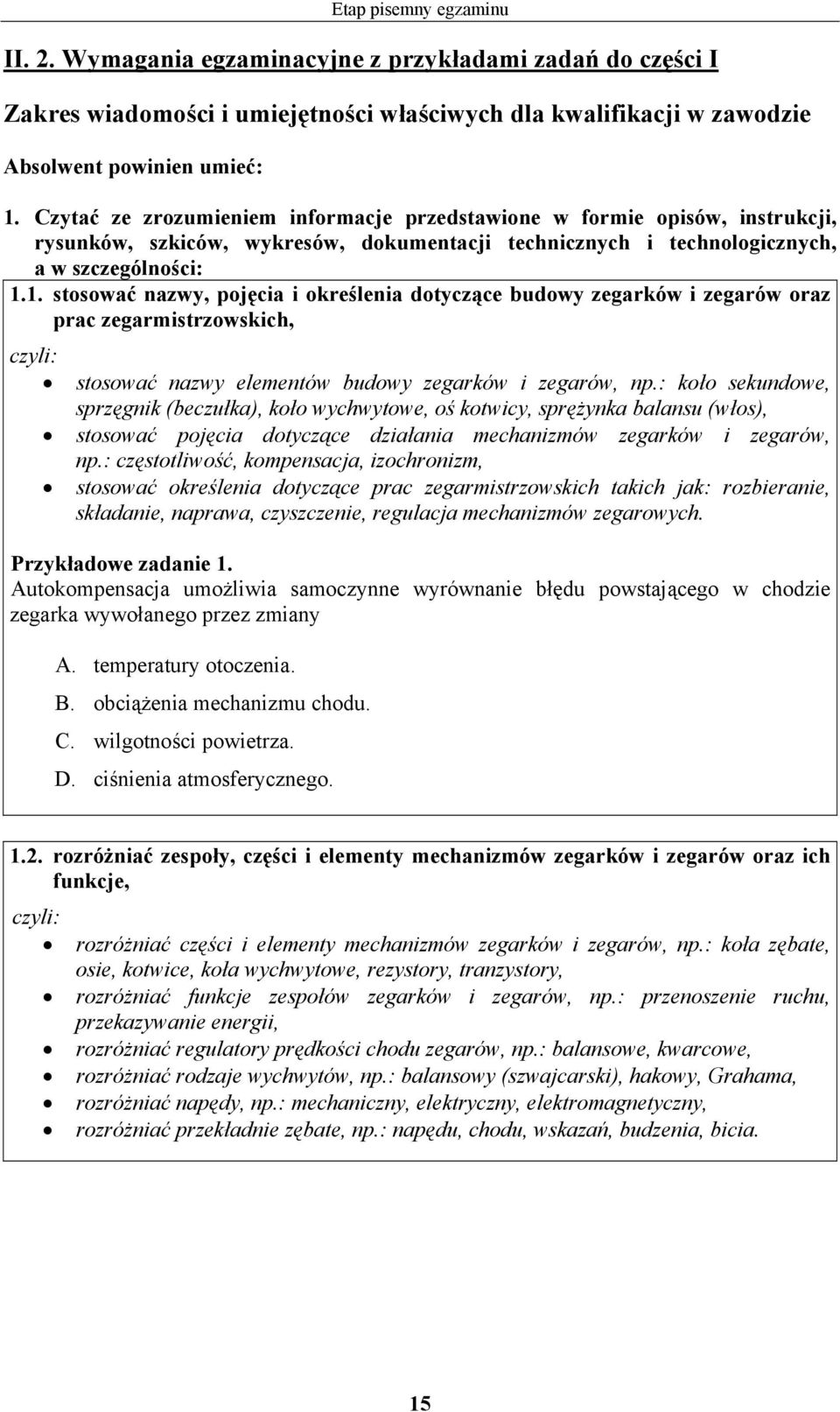 1. stosować nazwy, pojęcia i określenia dotyczące budowy zegarków i zegarów oraz prac zegarmistrzowskich, stosować nazwy elementów budowy zegarków i zegarów, np.