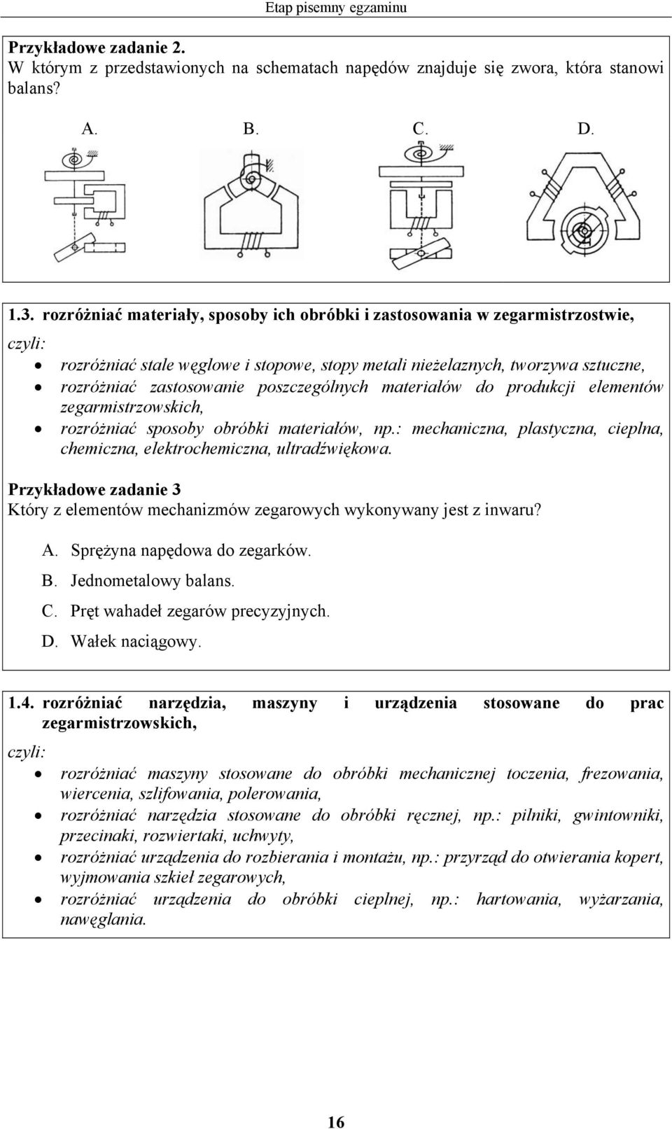 materiałów do produkcji elementów zegarmistrzowskich, rozróżniać sposoby obróbki materiałów, np.: mechaniczna, plastyczna, cieplna, chemiczna, elektrochemiczna, ultradźwiękowa.