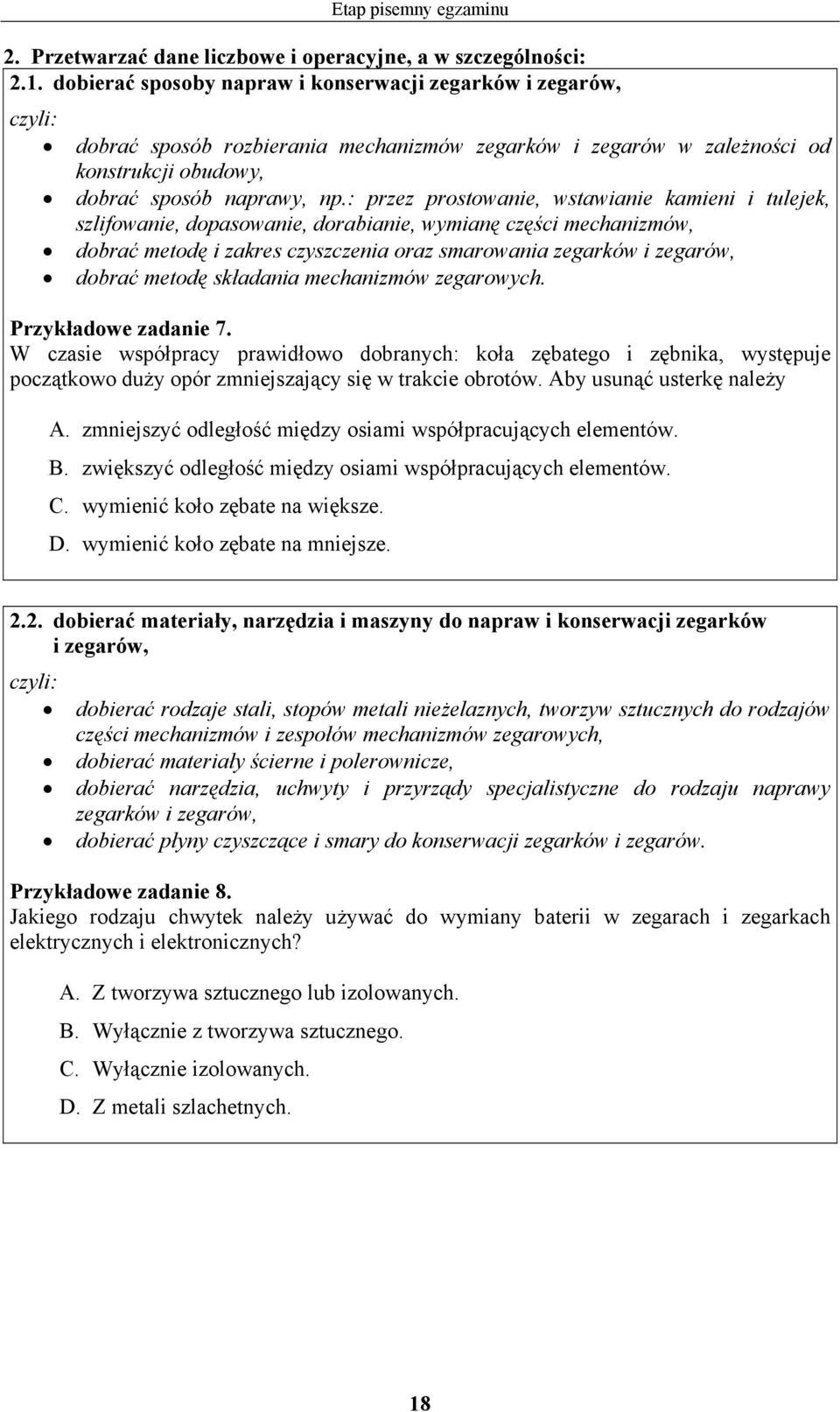 : przez prostowanie, wstawianie kamieni i tulejek, szlifowanie, dopasowanie, dorabianie, wymianę części mechanizmów, dobrać metodę i zakres czyszczenia oraz smarowania zegarków i zegarów, dobrać
