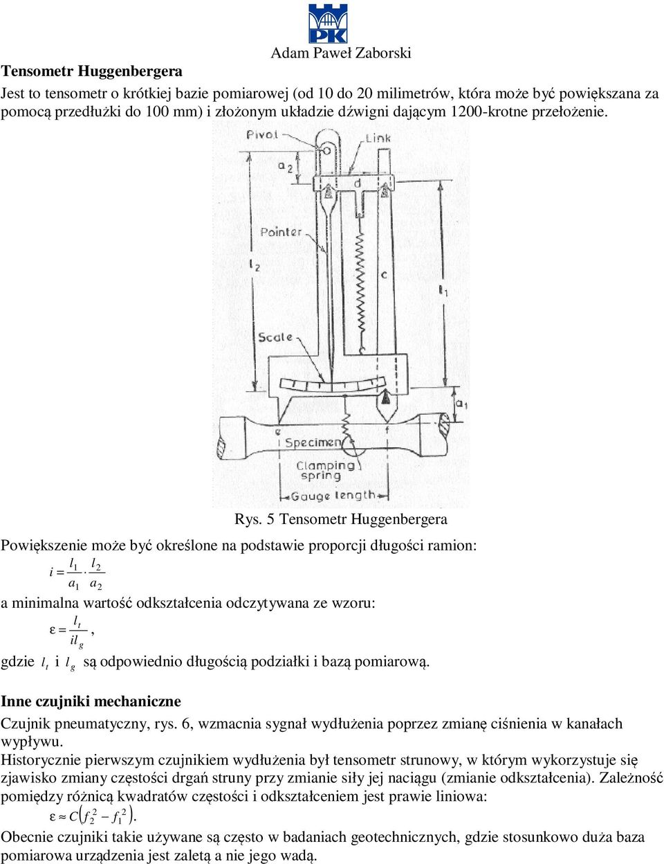 5 Tensometr Huggenberger Powiększenie może być określone n podstwie proporcji długości rmion: l1 l i = 1 minimln wrtość odksztłceni odczytywn ze wzoru: lt ε =, il g gdzie l t i l g są odpowiednio