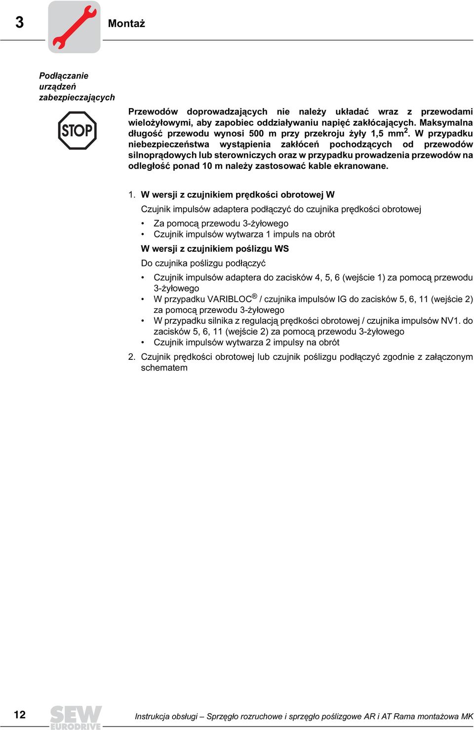 W przypadku niebezpieczeństwa wystąpienia zakłóceń pochodzących od przewodów silnoprądowych lub sterowniczych oraz w przypadku prowadzenia przewodów na odległość ponad 10 m należy zastosować kable