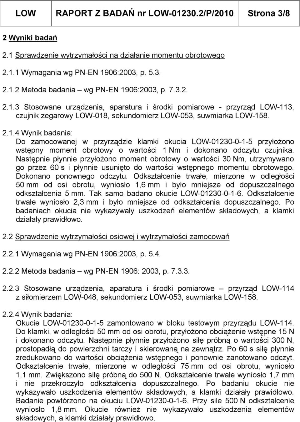 Następnie płynnie przyłożono moment obrotowy o wartości 30 Nm, utrzymywano go przez 60 s i płynnie usunięto do wartości wstępnego momentu obrotowego. Dokonano ponownego odczytu.