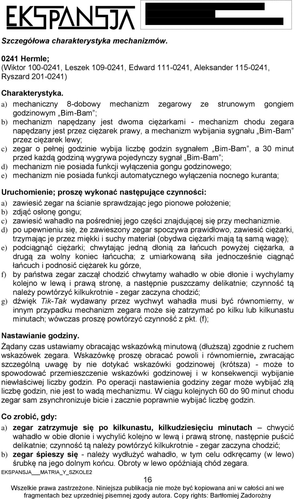 a) mechaniczny 8-dobowy mechanizm zegarowy ze strunowym gongiem godzinowym Bim-Bam ; b) mechanizm napędzany jest dwoma ciężarkami - mechanizm chodu zegara napędzany jest przez ciężarek prawy, a