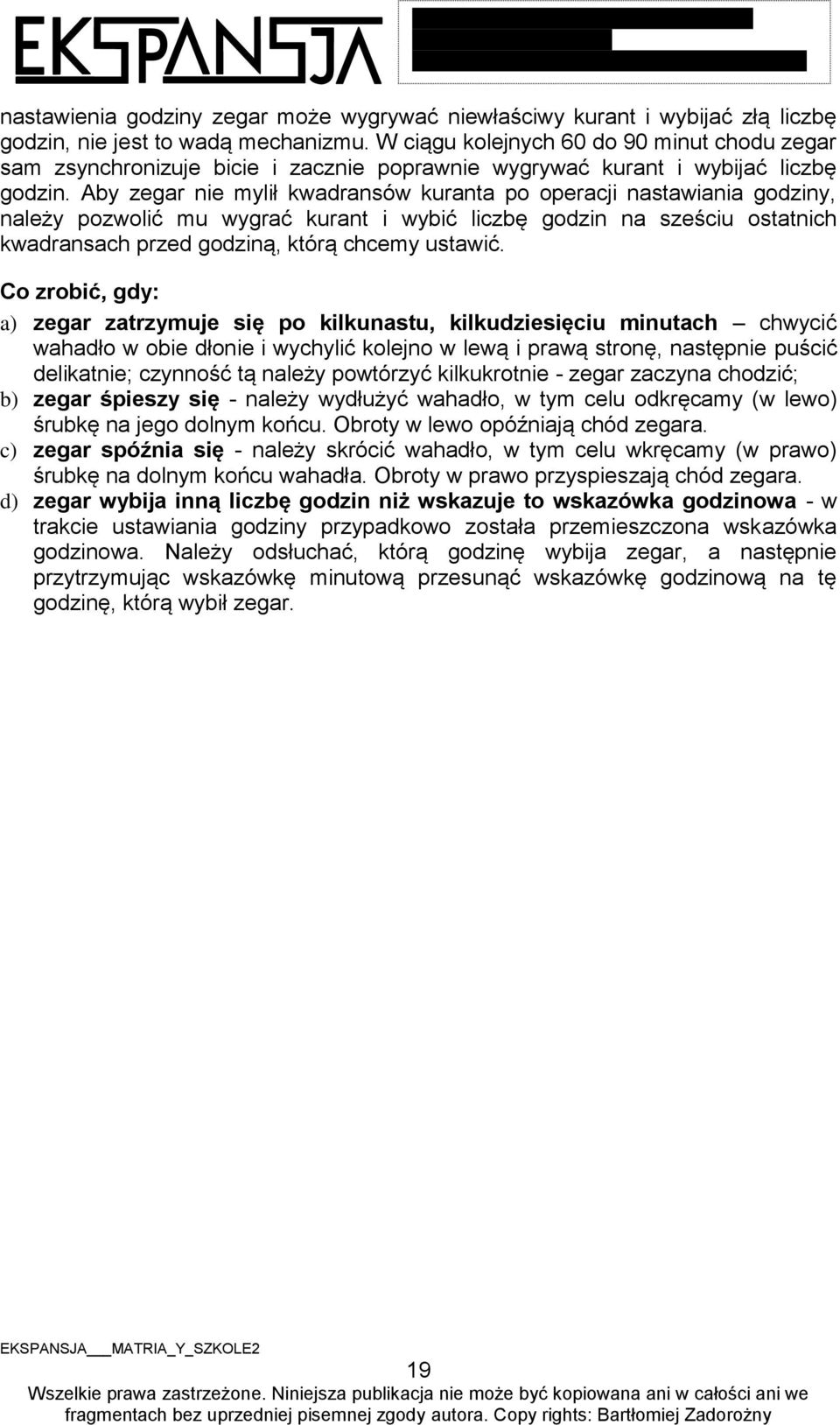 Aby zegar nie mylił kwadransów kuranta po operacji nastawiania godziny, należy pozwolić mu wygrać kurant i wybić liczbę godzin na sześciu ostatnich kwadransach przed godziną, którą chcemy ustawić.