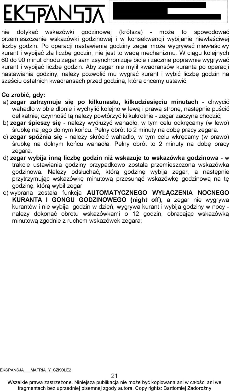 W ciągu kolejnych 60 do 90 minut chodu zegar sam zsynchronizuje bicie i zacznie poprawnie wygrywać kurant i wybijać liczbę godzin.