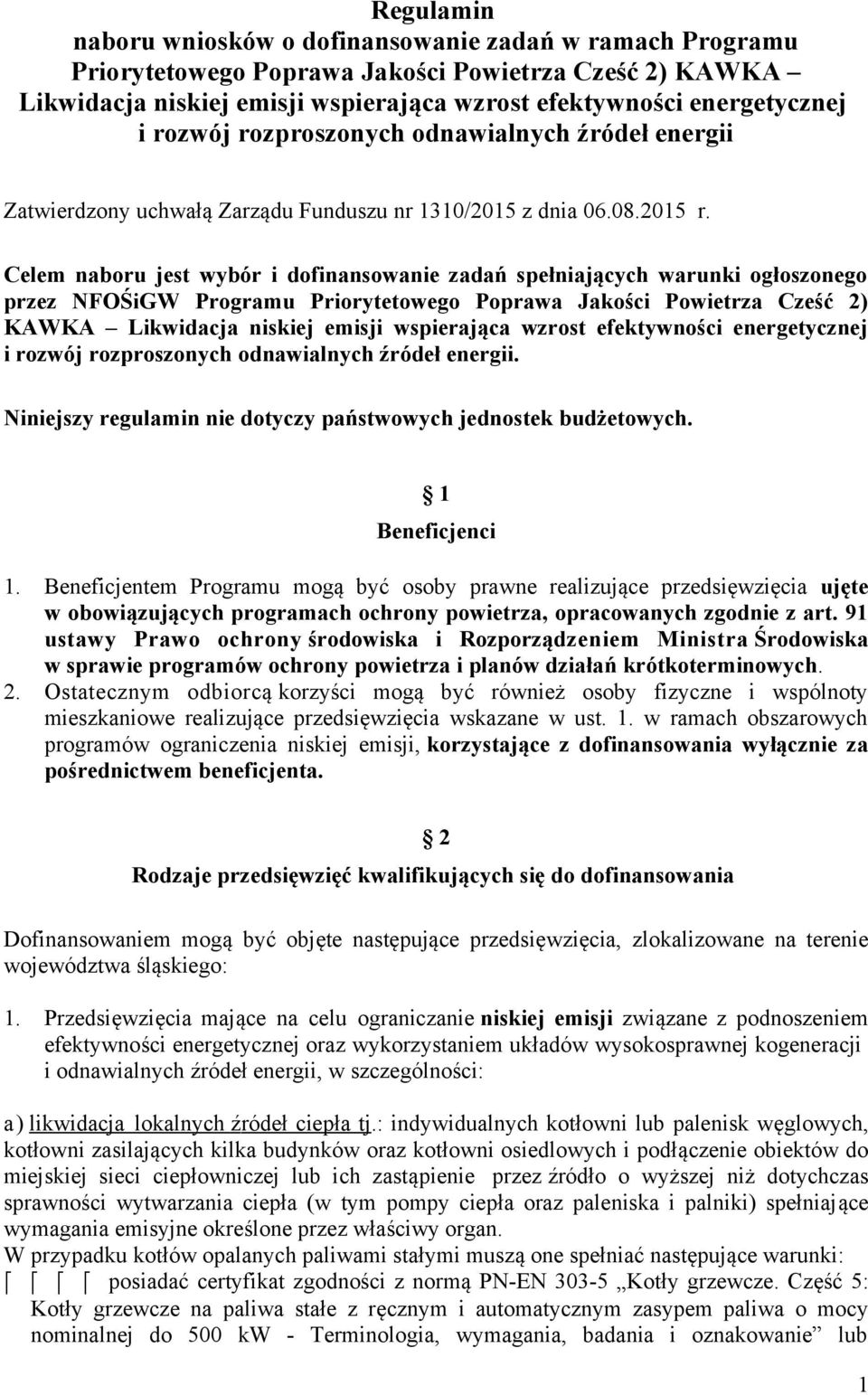 Celem naboru jest wybór i dofinansowanie zadań spełniających warunki ogłoszonego przez NFOŚiGW Programu Priorytetowego Poprawa Jakości Powietrza Cześć 2) KAWKA Likwidacja niskiej emisji wspierająca