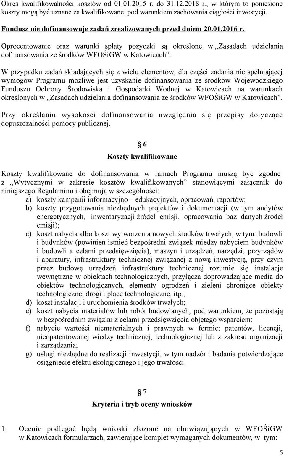 W przypadku zadań składających się z wielu elementów, dla części zadania nie spełniającej wymogów Programu możliwe jest uzyskanie dofinansowania ze środków Wojewódzkiego Funduszu Ochrony Środowiska i