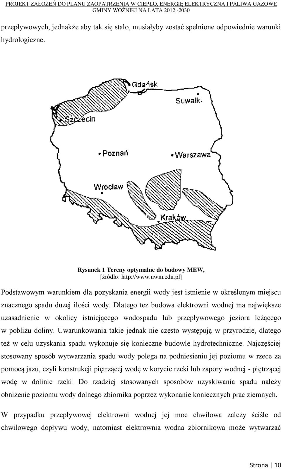 Dlatego też budowa elektrowni wodnej ma największe uzasadnienie w okolicy istniejącego wodospadu lub przepływowego jeziora leżącego w pobliżu doliny.