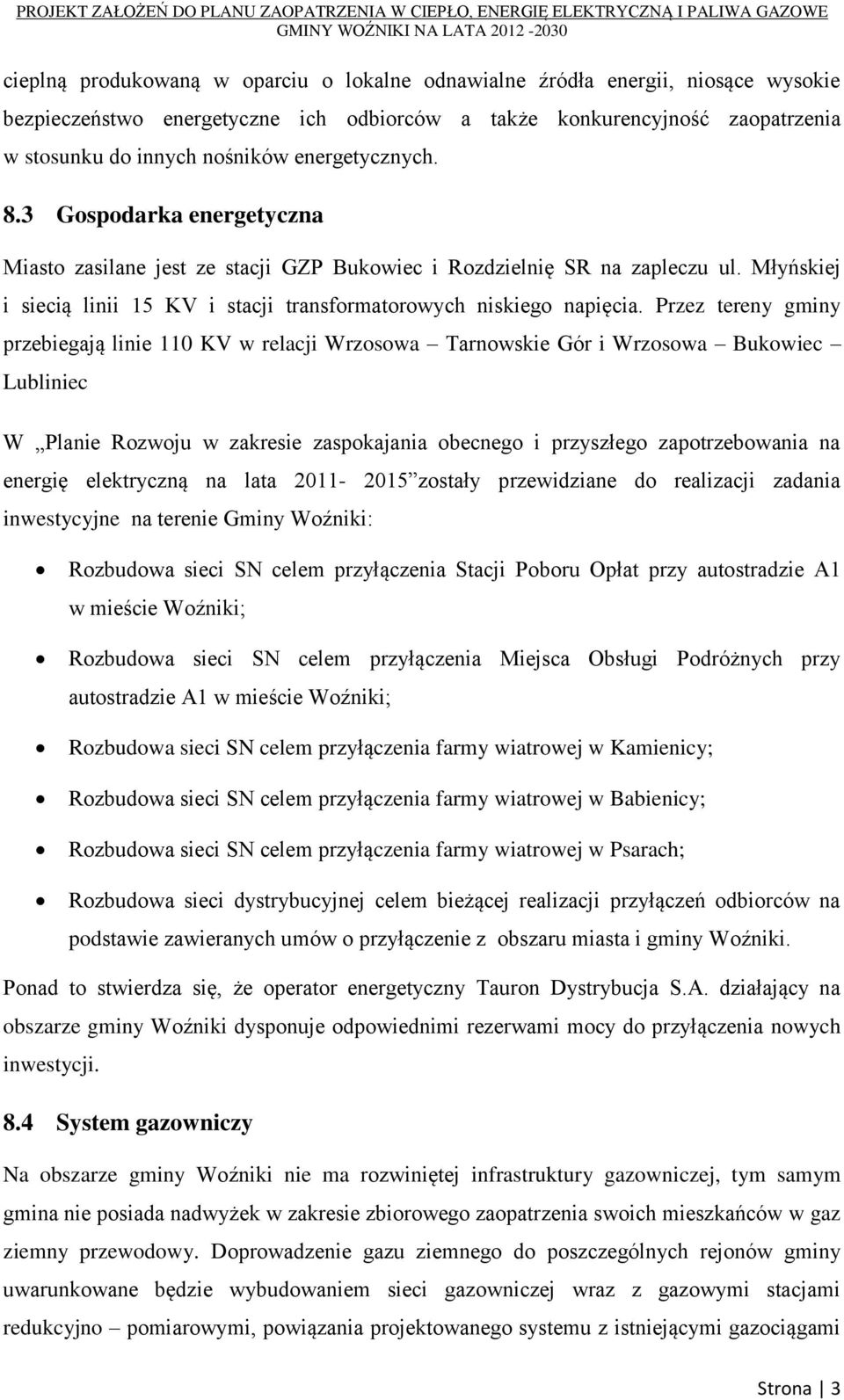 Przez tereny gminy przebiegają linie 110 KV w relacji Wrzosowa Tarnowskie Gór i Wrzosowa Bukowiec Lubliniec W Planie Rozwoju w zakresie zaspokajania obecnego i przyszłego zapotrzebowania na energię