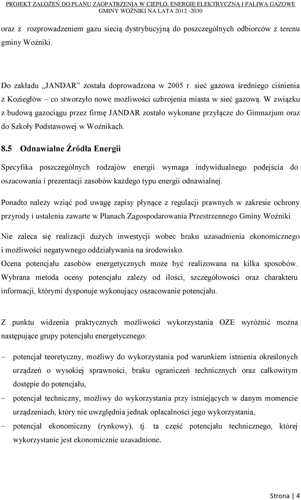W związku z budową gazociągu przez firmę JANDAR zostało wykonane przyłącze do Gimnazjum oraz do Szkoły Podstawowej w Woźnikach. 8.