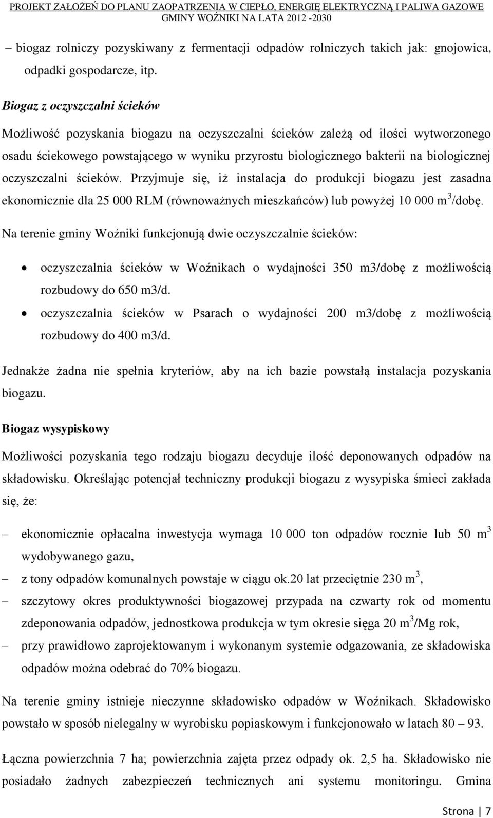 biologicznej oczyszczalni ścieków. Przyjmuje się, iż instalacja do produkcji biogazu jest zasadna ekonomicznie dla 25 000 RLM (równoważnych mieszkańców) lub powyżej 10 000 m 3 /dobę.
