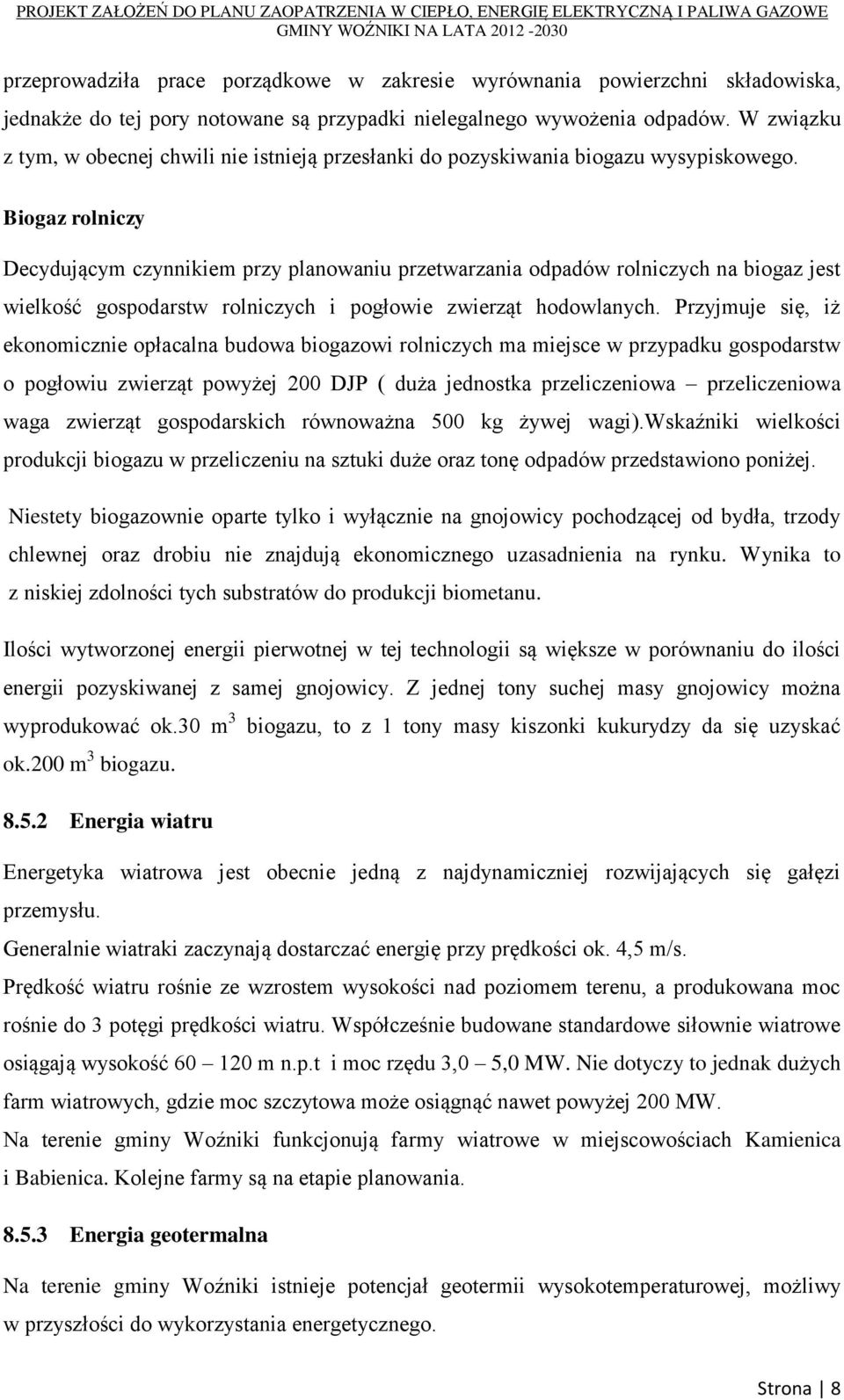 Biogaz rolniczy Decydującym czynnikiem przy planowaniu przetwarzania odpadów rolniczych na biogaz jest wielkość gospodarstw rolniczych i pogłowie zwierząt hodowlanych.