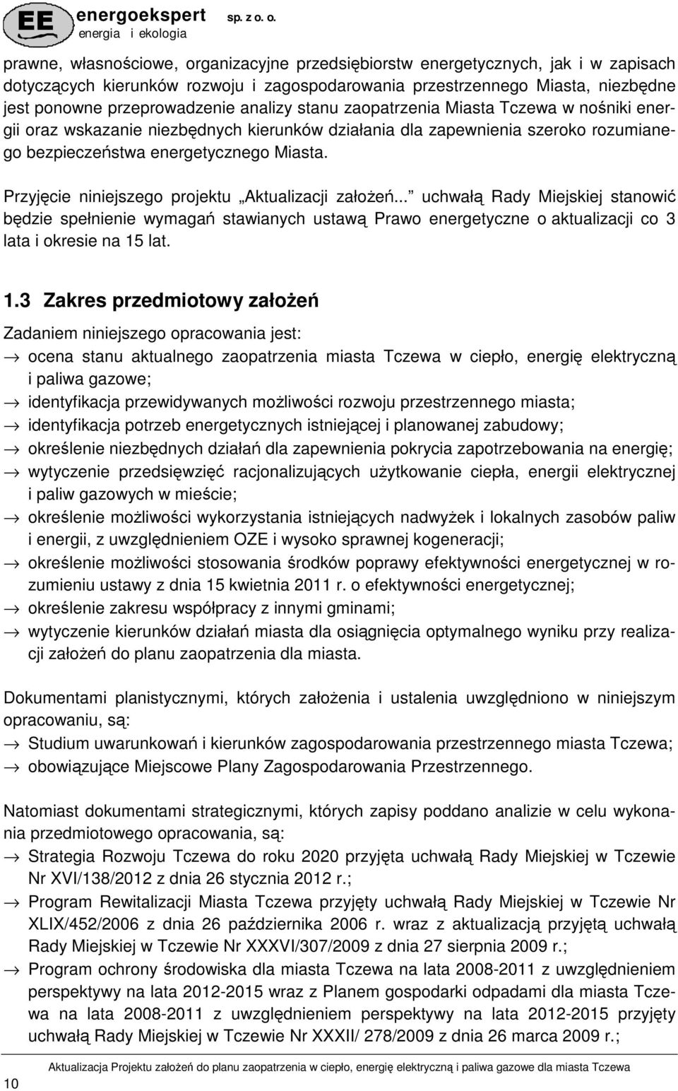 Przyjęcie niniejszego projektu Aktualizacji załoŝeń... uchwałą Rady Miejskiej stanowić będzie spełnienie wymagań stawianych ustawą Prawo energetyczne o aktualizacji co 3 lata i okresie na 15