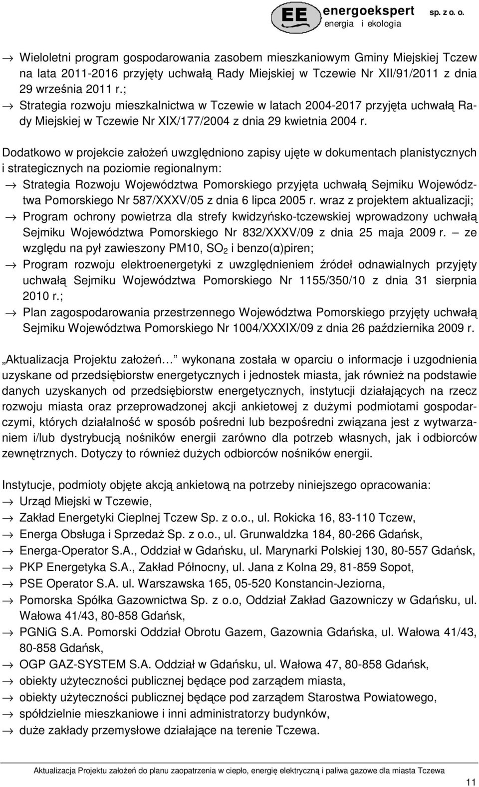 Dodatkowo w projekcie załoŝeń uwzględniono zapisy ujęte w dokumentach planistycznych i strategicznych na poziomie regionalnym: Strategia Rozwoju Województwa Pomorskiego przyjęta uchwałą Sejmiku