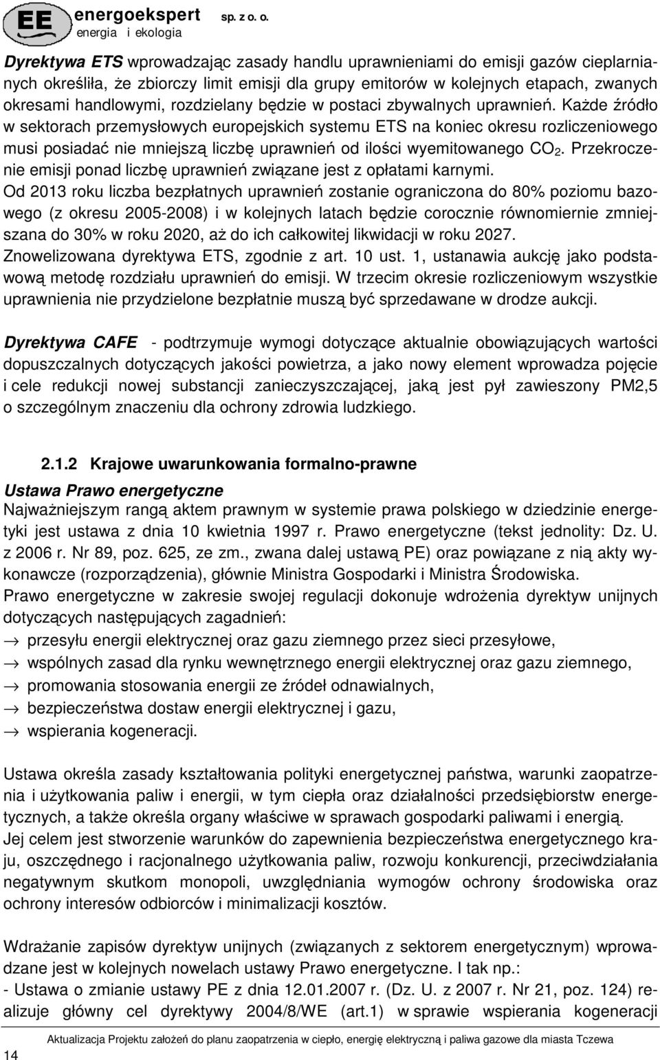 KaŜde źródło w sektorach przemysłowych europejskich systemu ETS na koniec okresu rozliczeniowego musi posiadać nie mniejszą liczbę uprawnień od ilości wyemitowanego CO 2.