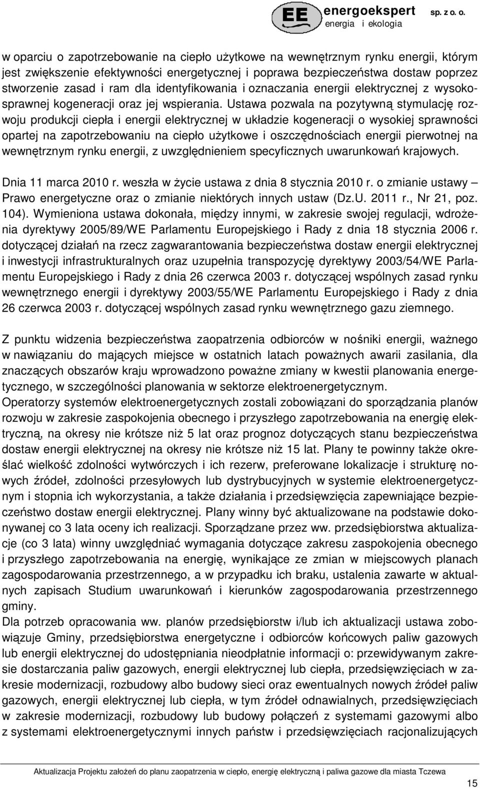 Ustawa pozwala na pozytywną stymulację rozwoju produkcji ciepła i energii elektrycznej w układzie kogeneracji o wysokiej sprawności opartej na zapotrzebowaniu na ciepło uŝytkowe i oszczędnościach
