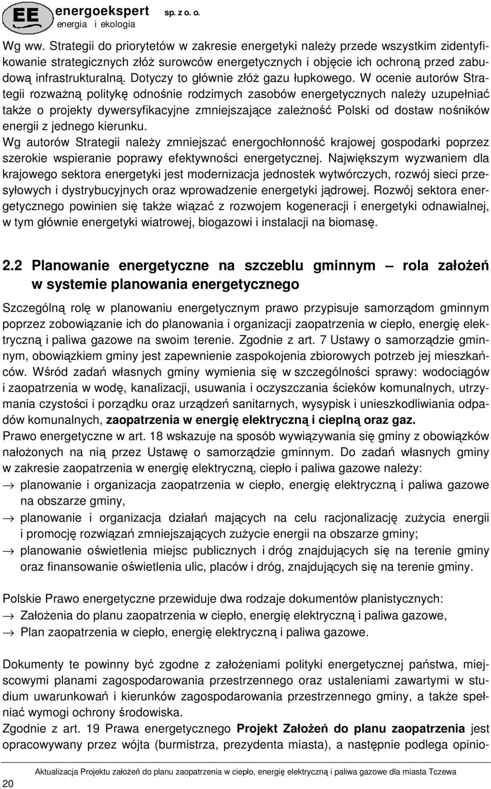 W ocenie autorów Strategii rozwaŝną politykę odnośnie rodzimych zasobów energetycznych naleŝy uzupełniać takŝe o projekty dywersyfikacyjne zmniejszające zaleŝność Polski od dostaw nośników energii z