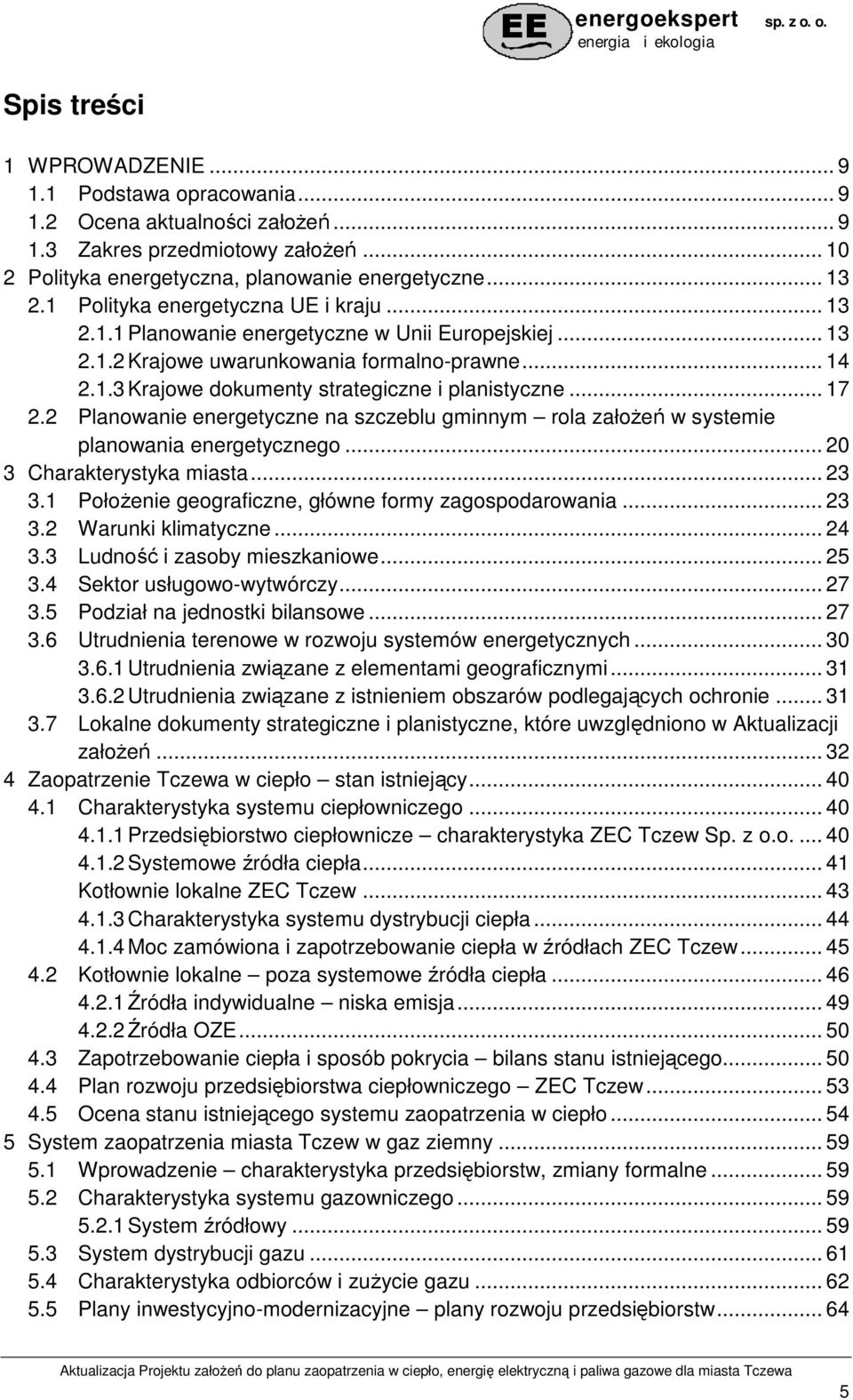 .. 17 2.2 Planowanie energetyczne na szczeblu gminnym rola załoŝeń w systemie planowania energetycznego... 20 3 Charakterystyka miasta... 23 3.1 PołoŜenie geograficzne, główne formy zagospodarowania.