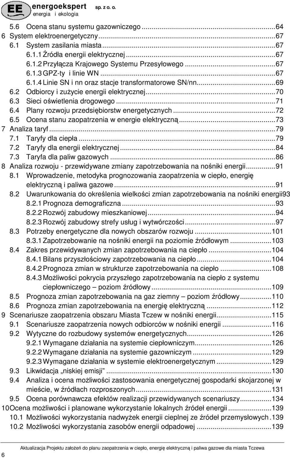 4 Plany rozwoju przedsiębiorstw energetycznych... 72 6.5 Ocena stanu zaopatrzenia w energie elektryczną... 73 7 Analiza taryf... 79 7.1 Taryfy dla ciepła... 79 7.2 Taryfy dla energii elektrycznej.