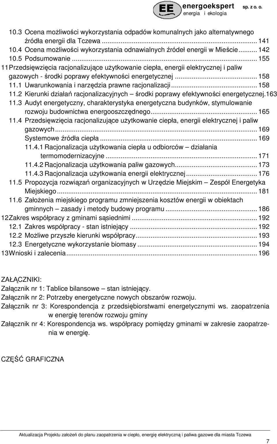 1 Uwarunkowania i narzędzia prawne racjonalizacji... 158 11.2 Kierunki działań racjonalizacyjnych środki poprawy efektywności energetycznej.163 11.
