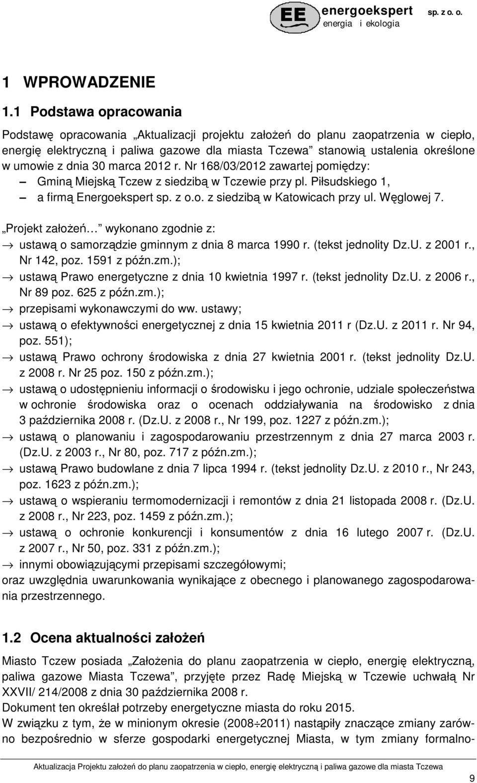 dnia 30 marca 2012 r. Nr 168/03/2012 zawartej pomiędzy: Gminą Miejską Tczew z siedzibą w Tczewie przy pl. Piłsudskiego 1, a firmą Energoekspert sp. z o.o. z siedzibą w Katowicach przy ul. Węglowej 7.