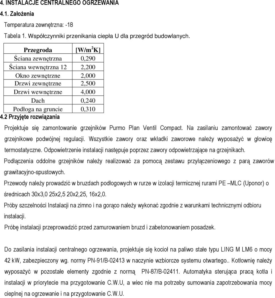 2 Przyjęte rozwiązania Projektuje się zamontowanie grzejników Purmo Plan Ventil Compact. Na zasilaniu zamontować zawory grzejnikowe podwójnej regulacji.